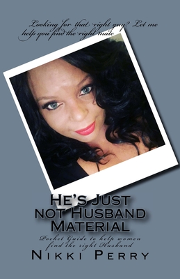 He's Just not Husband Material: Pocket Guide to help women find the right Husband - Perry, Nikki