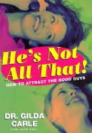 He's Not All That!: How to Attract the Good Guys