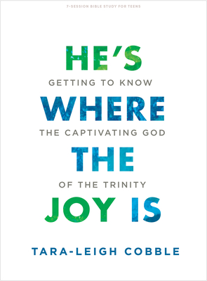 He's Where the Joy Is - Teen Bible Study Book: Getting to Know the Captivating God of the Trinity - Cobble, Tara-Leigh