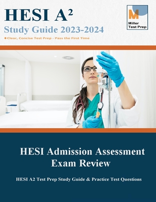 HESI Admission Assessment Exam Review: HESI A2 Test Prep Study Guide & Practice Test Questions - Miller Test Prep, and Hesi Admission Assessment Exam