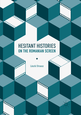 Hesitant Histories on the Romanian Screen - Strausz, Lszl