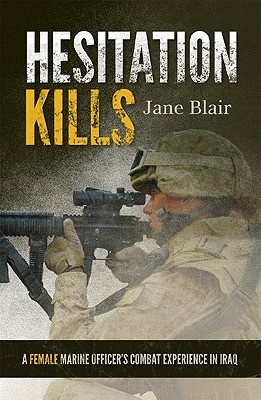 Hesitation Kills: A Female Marine Officer's Combat Experience in Iraq - Blair, Jane