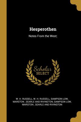 Hesperothen: Notes From the West; - Russell, W H, and Sampson Low, Marston Searle and Riving (Creator)