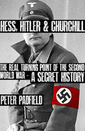 Hess, Hitler and Churchill: The Real Turning Point of the Second World War - A Secret History