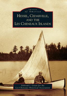 Hessel, Cedarville, and the Les Cheneaux Islands - Gouin, Deborah I, and Les Cheneaux Historical Association