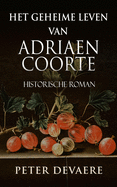 Het geheime leven van Adriaen Coorte: Historische Roman