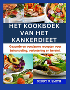 Het Kookboek Van Het Kankerdieet: Gezonde en voedzame recepten voor behandeling, verbetering en herstel.