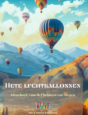 Hete luchtballonnen - Kleurboek voor liefhebbers van vliegen: Ongelooflijk boek dat creativiteit en ontspanning stimuleert - Editions, Air Colors