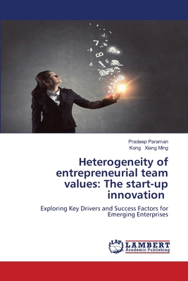 Heterogeneity of entrepreneurial team values: The start-up innovation - Paraman, Pradeep, and Xiang Ming, Kong
