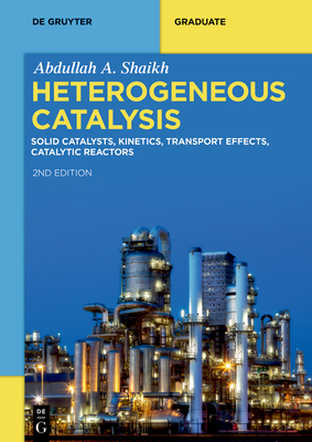 Heterogeneous Catalysis: Solid Catalysts, Kinetics, Transport Effects, Catalytic Reactors - Shaikh, Abdullah A., MD