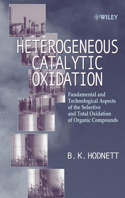 Heterogeneous Catalytic Oxidation: Fundamental and Technological Aspects of the Selective and Total Oxidation of Organic Compounds - Hodnett, B K