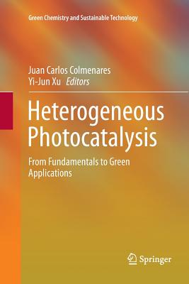 Heterogeneous Photocatalysis: From Fundamentals to Green Applications - Colmenares, Juan Carlos (Editor), and Xu, Yi-Jun (Editor)