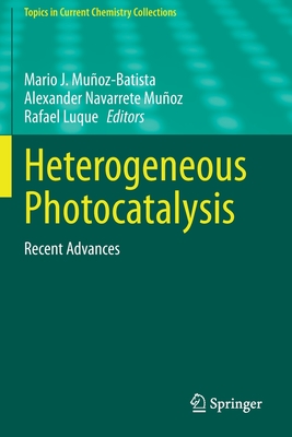 Heterogeneous Photocatalysis: Recent Advances - Muoz-Batista, Mario J (Editor), and Navarrete Muoz, Alexander (Editor), and Luque, Rafael (Editor)