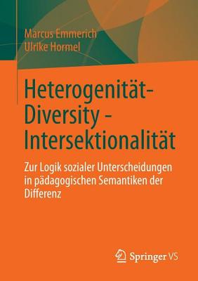 Heterogenitat - Diversity - Intersektionalitat: Zur Logik Sozialer Unterscheidungen in Padagogischen Semantiken Der Differenz - Emmerich, Marcus, and Hormel, Ulrike