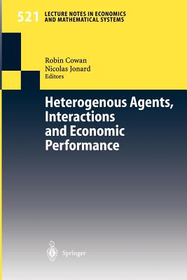 Heterogenous Agents, Interactions and Economic Performance - Cowan, Robin (Editor), and Jonard, Nicolas (Editor)