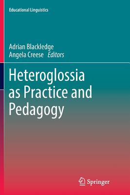 Heteroglossia as Practice and Pedagogy - Blackledge, Adrian, Dr. (Editor), and Creese, Angela, Dr. (Editor)