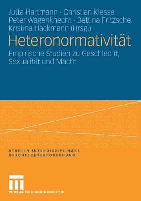 Heteronormativitt: Empirische Studien zu Geschlecht, Sexualitt und Macht - Hartmann, Jutta (Editor), and Klesse, Christian (Editor), and Wagenknecht, Peter (Editor)