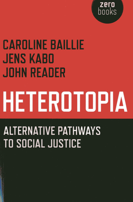 Heterotopia - Alternative pathways to social justice - Baillie, Caroline, and Reader, John