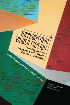 Heterotopic World Fiction: Thinking Beyond Biopolitics with Woolf, Foucault, Ondaatje - Higgins, Lesley, and Leps, Marie-Christine