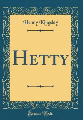 Hetty (Classic Reprint) - Kingsley, Henry