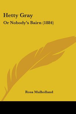 Hetty Gray: Or Nobody's Bairn (1884) - Mulholland, Rosa