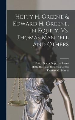 Hetty H. Greene & Edward H. Greene, In Equity, Vs. Thomas Mandell And Others - United States Supreme Court (Creator), and Hetty Howland Robinson Green (Creator), and Thomas M Stetson (Creator)