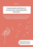 Heuschnupfen bei Kindern & Erwachsenen mit Homopathie behandeln: Pollenallergie was tun? Heuschnupfen was tun? Bew?hrte homopathische Therapieans?tze bei Heuschnupfen ohne Nasenspray, Augentropfen & Tabletten!