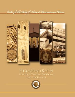Hexagon (KH-9) Mapping Program and Evolution (Center for the Study of National Reconnaissance Classics series) - Burnett, Maurice G, and Outzen, James D, PH.D. (Preface by), and Ctr Study of National Reconnaissance