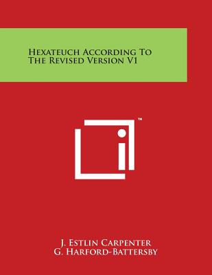 Hexateuch According to the Revised Version V1 - Carpenter, J Estlin, and Harford-Battersby, G