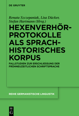 Hexenverhrprotokolle als sprachhistorisches Korpus: Fallstudien zur Erschlieung der frhneuzeitlichen Schriftsprache - Szczepaniak, Renata (Editor), and Dcker, Lisa (Editor), and Hartmann, Stefan (Editor)