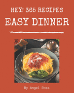 Hey! 365 Easy Dinner Recipes: Home Cooking Made Easy with Easy Dinner Cookbook!