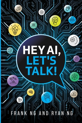 Hey AI, Let's Talk!: Foundations of Prompt Engineering for Teenagers - Ng, Frank, and Ng, Ryan