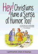 Hey! Christians Have a Sense of Humor, Too!: Lighthearted Jokes & Sayings