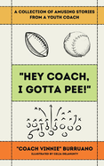 "Hey Coach, I Gotta Pee!": A Collection of Amusing Stories from a Youth Coach