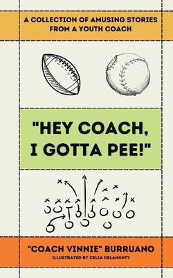 "Hey Coach, I Gotta Pee!": A Collection of Amusing Stories from a Youth Coach - Burruano, Vincent D