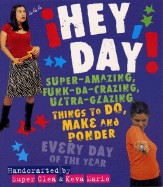 Hey, Day!: Super-Amazing, Funk-Da-Crazing, Ultra-Glazing Things to Do, Make and Ponder Every Day of the Year - Hantman, Clea, and Sanders, Keva Marie, Ms.