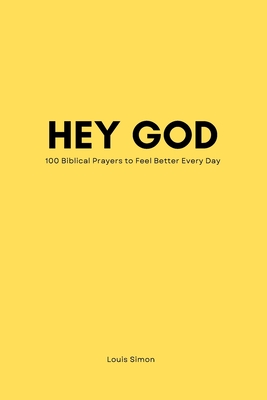 Hey God - Bible Prayer Book for Life - The Power of Prayer -Teens Young People Adults: 100 Biblical Prayers to Feel Better Every Day - Simon, Louis