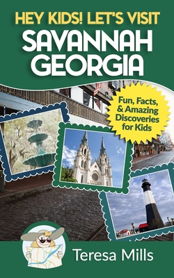 Hey Kids! Let's Visit Savannah Georgia: Fun Facts and Amazing Discoveries for Kids - Mills, Teresa