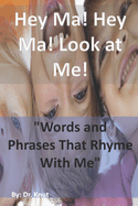 Hey Ma! Hey Ma! Look at Me!: Words and Phrases That Rhyme With Me