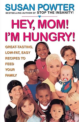 Hey Mom! I'm Hungry!: Great-Tasting, Low-Fat, Easy Recipes to Feed Your Family - Powter, Susan