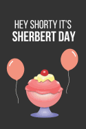 Hey Shorty It's Sherbert Day: Funny Novelty Birthday Notebook Instead of a Card