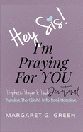 Hey Sis! I'm Praying For You: Prophetic Prayer and Push Devotional: Turning the Cliche into Real Meaning