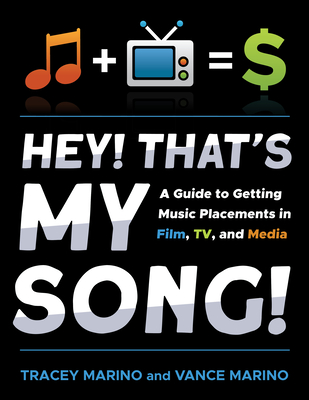 Hey! That's My Song!: A Guide to Getting Music Placements in Film, Tv, and Media - Marino, Tracey, and Marino, Vance