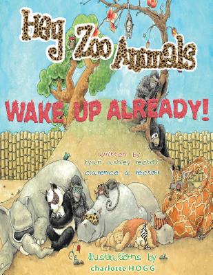 Hey Zoo Animals! Wake up Already! - Rector, Clarence A, and Rector, Ryan a