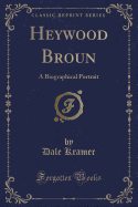 Heywood Broun: A Biographical Portrait (Classic Reprint)