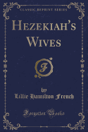 Hezekiah's Wives (Classic Reprint)