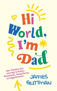 Hi World, I'm Dad: How Fathers Can Journey to Autism Awareness, Acceptance, and Appreciation