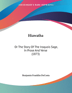 Hiawatha: Or the Story of the Iroquois Sage, in Prose and Verse (1873)