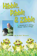 Hibble Pibble and Zibble: A children's story about 3 frogs