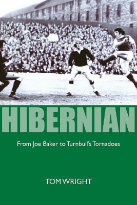 Hibernian: From Joe Baker to Turnbull's Tornadoes - Wright, Tom